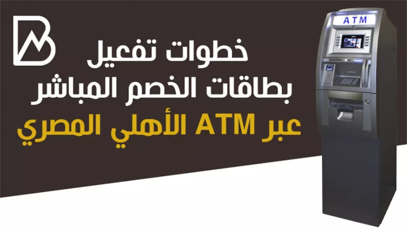 خطوات تفعيل بطاقة الخصم المباشر عبر ATM البنك الأهلي المصري 