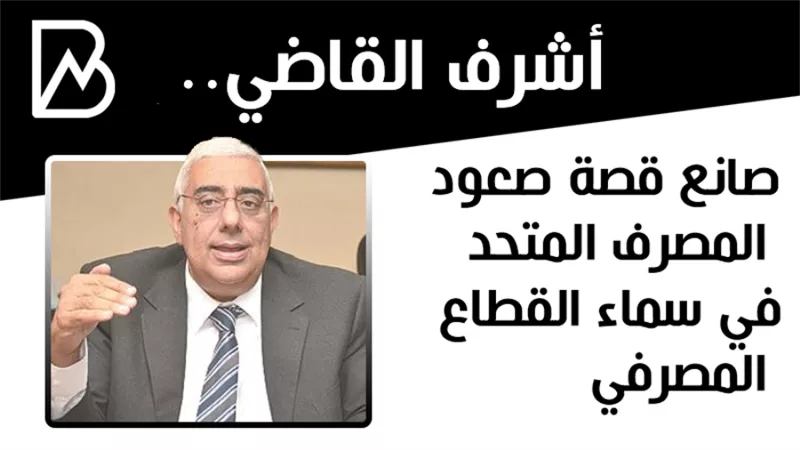  صانع قصة صعود المصرف المتحد في سماء القطاع المصرفي