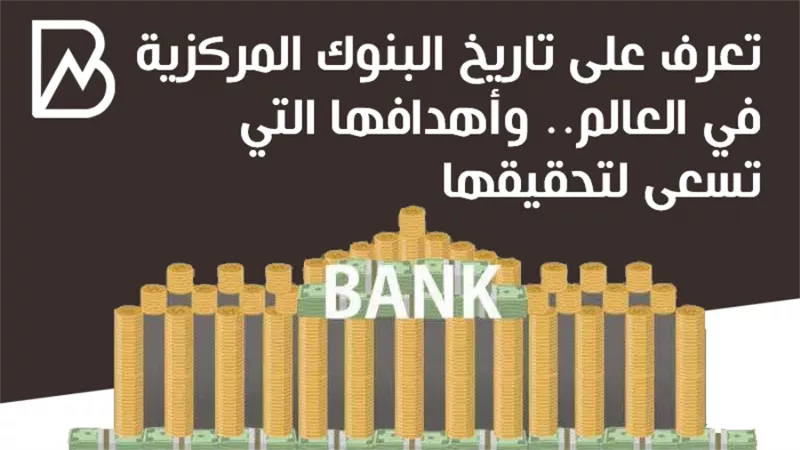 تعرف على تاريخ البنوك المركزية في العالم.. وأهدافها التي تسعى لتحقيقها