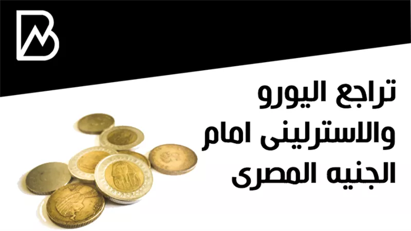اسعار العملات | تراجع اليورو والاسترلينى امام الجنيه المصرى 