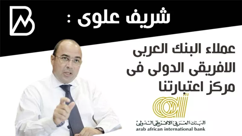 شريف علوى : عملاء البنك العربى الافريقى الدولى فى مركز اعتبارتنا 