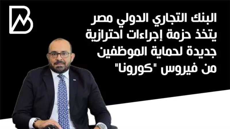 البنك التجاري الدولي مصر يتخذ حزمة إجراءات احترازية جديدة لحماية الموظفين من فيروس 