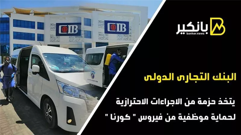 البنك التجاري الدولي مصر يتخذ حزمة إجراءات احترازية جديدة لحماية الموظفين من فيروس 