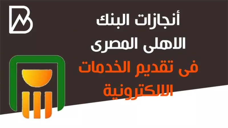 إنجازات البنك الأهلي المصري فى تقديم الخدمات الإلكترونية 