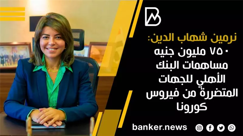  نرمين شهاب الدين : 750 مليون جنيه مساهمات البنك الأهلي للجهات المتضررة من فيروس كورونا