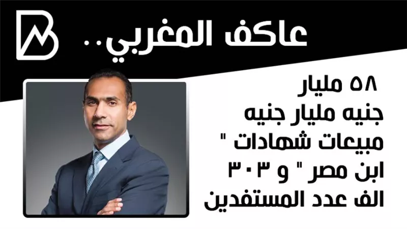 عاكف المغربى : 58 مليار جنيه مبيعات شهادات 