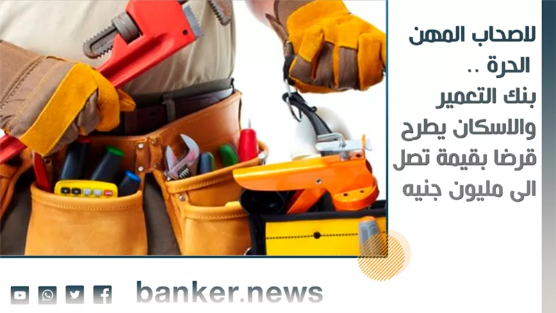 لاصحاب المهن الحرة .. بنك التعمير والاسكان يطرح قرضا بقيمة تصل الى مليون جنيه 