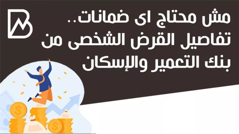 مش محتاج اى ضمانات.. تفاصيل القرض الشخصى من بنك التعمير والإسكان 