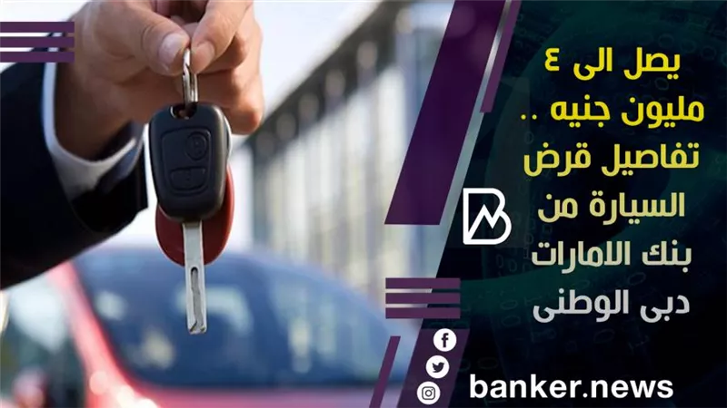 يصل الى 4 مليون جنيه .. تفاصيل قرض السيارة من بنك الامارات دبى الوطنى 