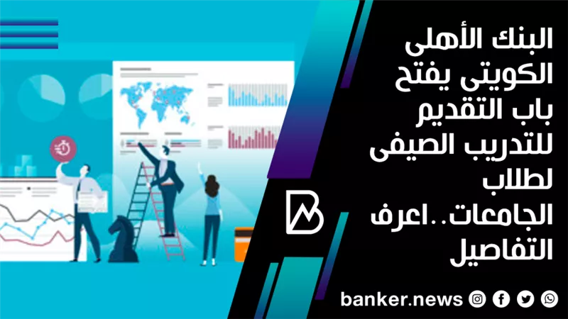  البنك الأهلى الكويتى يفتح باب التقديم للتدريب الصيفى لطلاب الجامعات..اعرف التفاصيل