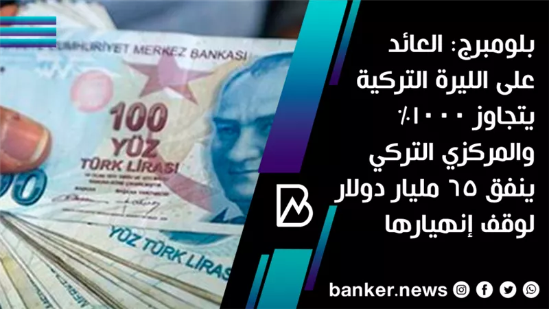 بلومبرج: العائد على الليرة التركية يتجاوز 1000% والمركزي التركي ينفق 65 مليار دولار لوقف إنهيارها
