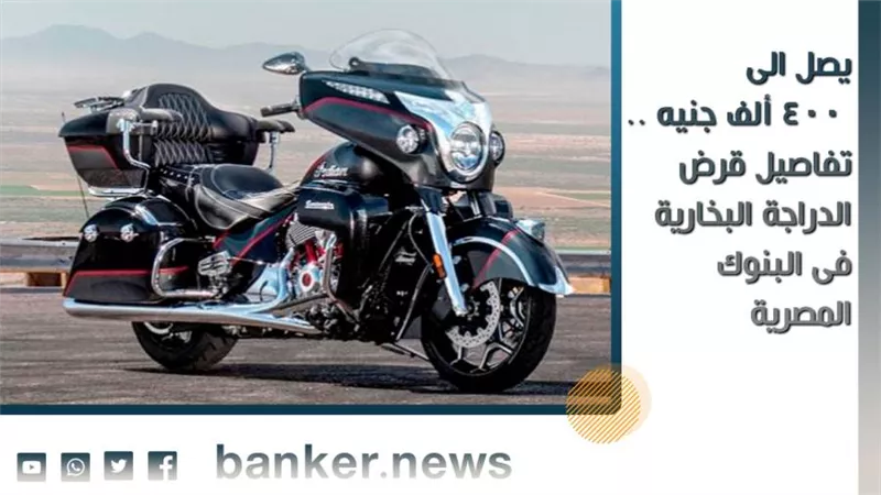 يصل الى 400 ألف جنيه .. تفاصيل قرض الدراجة البخارية فى البنوك المصرية 