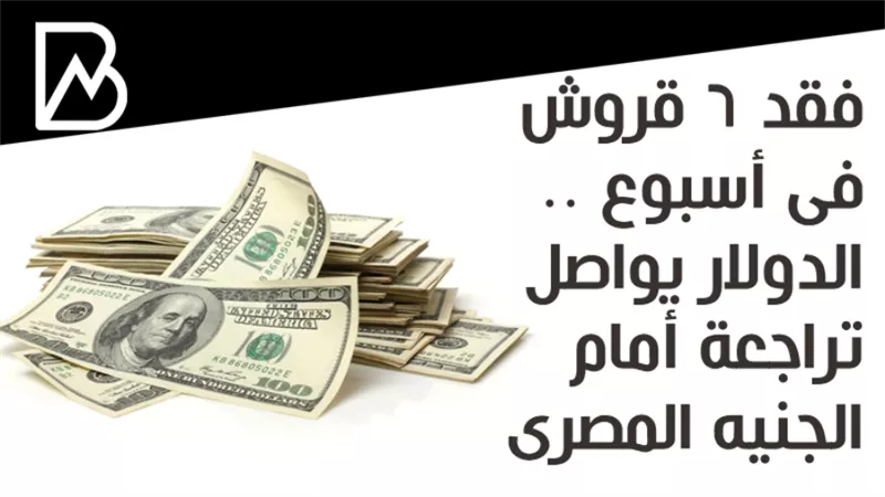 فقد 6 قروش فى أسبوع .. الدولار يواصل تراجعة أمام الجنيه المصرى 