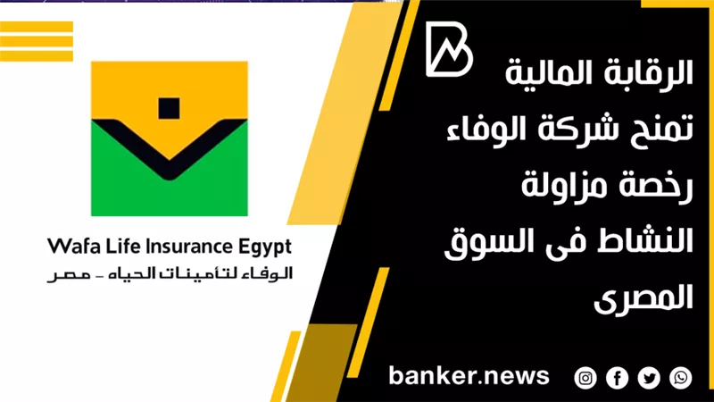 الرقابة المالية تمنح شركة الوفاء رخصة مزاولة النشاط فى السوق المصرى 