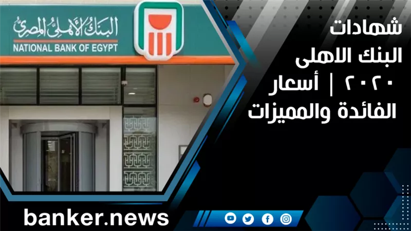 شهادات البنك الاهلى 2020 | أسعار الفائدة والمميزات 