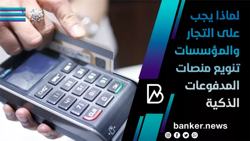 لماذا يجب على التجار والمؤسسات تنويع منصات المدفوعات الذكية