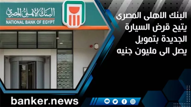 البنك الاهلى المصرى يتيح قرض السيارة الجديدة بتمويل يصل الى مليون جنيه 