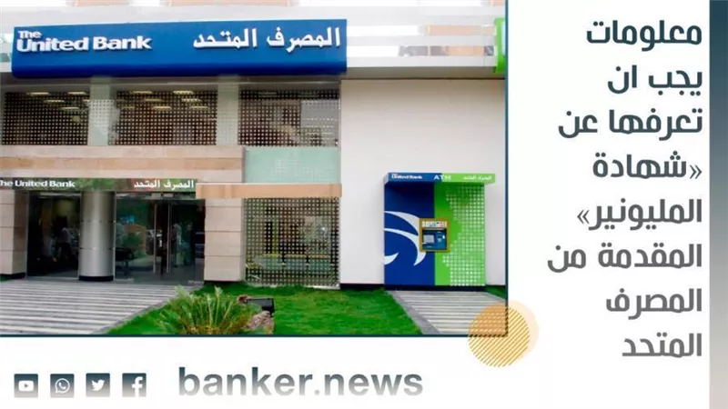 معلومات يجب ان تعرفها عن شهادة المليونير المقدمة من  المصرف المتحد