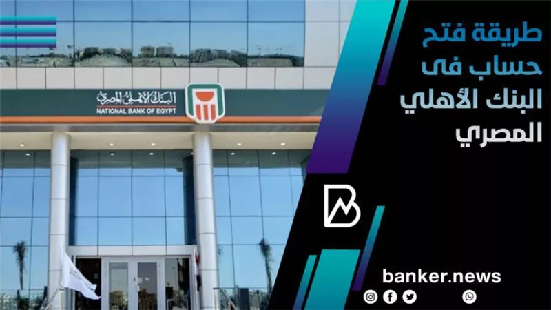طريقة فتح حساب فى البنك الأهلي المصري
