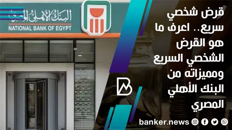 قرض شخصي سريع.. اعرف ما هو القرض الشخصي السريع ومميزاته من البنك الأهلي المصري