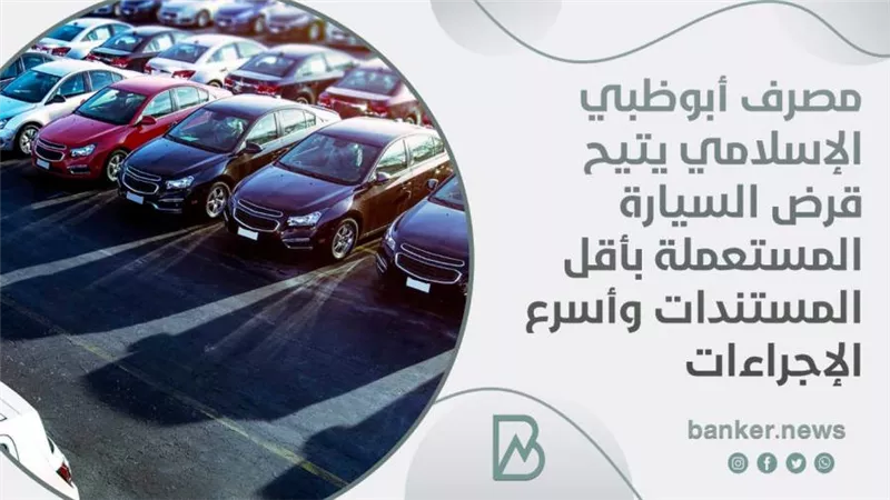 مصرف أبوظبي الإسلامي يتيح قرض السيارة المستعملة بأقل المستندات وأسرع الإجراءات