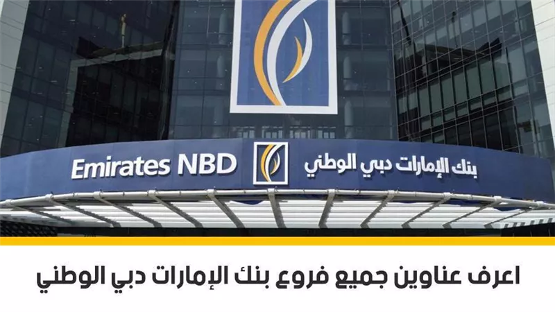 بنك الإمارات دبي الوطني.. اعرف عناوين جميع فروع بنك الإمارات دبي الوطني
