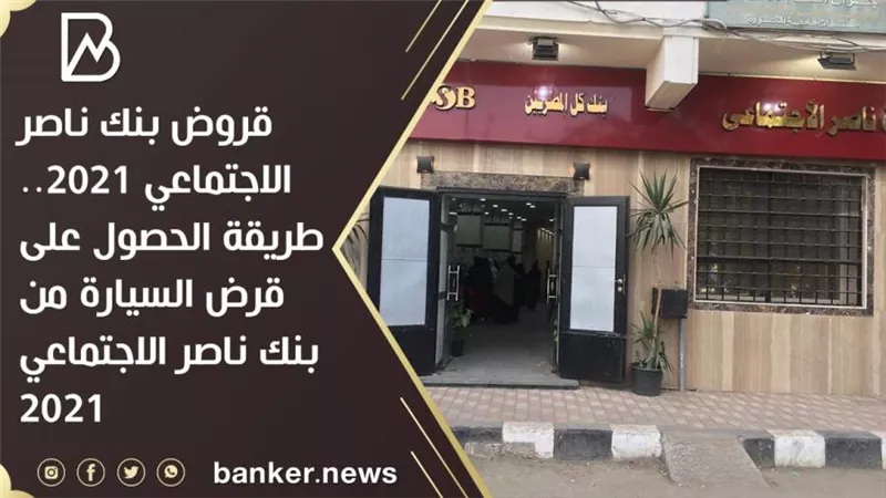 قروض بنك ناصر الاجتماعي 2021.. طريقة الحصول على قرض السيارة من بنك ناصر الاجتماعي 2021 