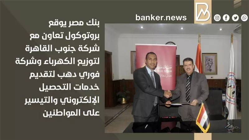بروتوكول  تعاون  ثلاثي بين بنك مصر وشركتى جنوب القاهرة لتوزيع الكهرباء وفورى دهب 