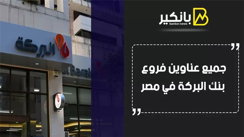 بنك البركة مصر.. جميع عناوين فروع بنك البركة في مصر