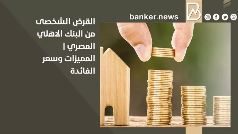 القرض الشخصى من البنك الاهلي المصري | المميزات وسعر الفائدة