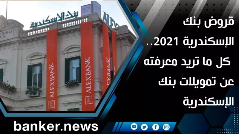 قروض بنك الإسكندرية 2021.. كل ما تريد معرفته عن تمويلات بنك الإسكندرية