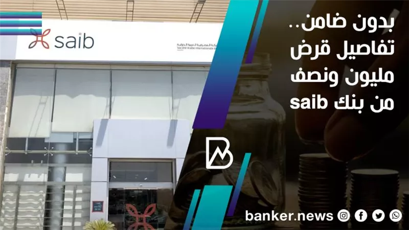 بدون ضامن.. تفاصيل قرض مليون ونصف من بنك saib