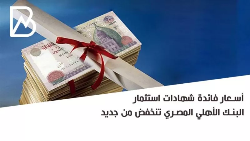  اسعار فائدة شهادات استثمار البنك الأهلي المصري تنخفض من جديد (تفاصيل) 
