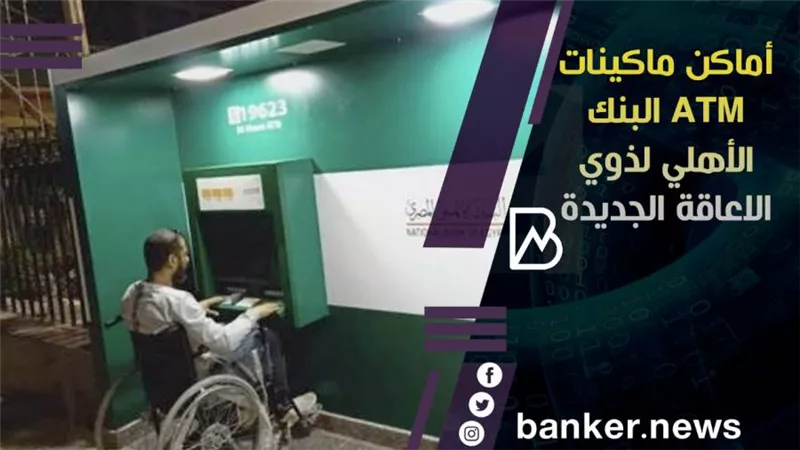 أماكن ماكينات ATM البنك الأهلي لذوي الاعاقة الجديدة