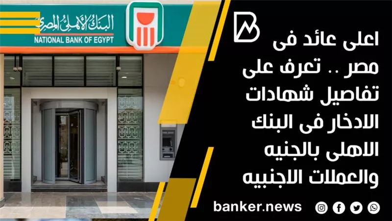 اعلى عائد فى مصر .. تعرف على تفاصيل شهادات الادخار فى البنك الاهلى بالجنيه والعملات الاجنبيه