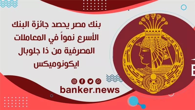 بنك مصر يحصد جائزة البنك الأسرع نمواً في المعاملات المصرفية من ذا جلوبال ايكونوميكس