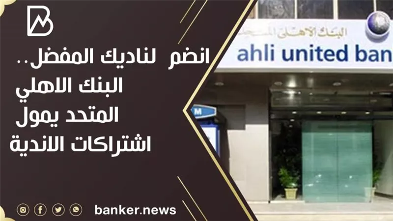 انضم  لناديك المفضل.. البنك الاهلي المتحد يمول اشتراكات الاندية