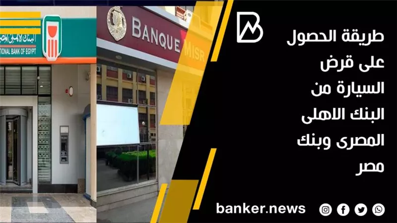 طريقه الحصول على قرض السيارة من البنك الاهلي المصري وبنك مصر (تفاصيل)