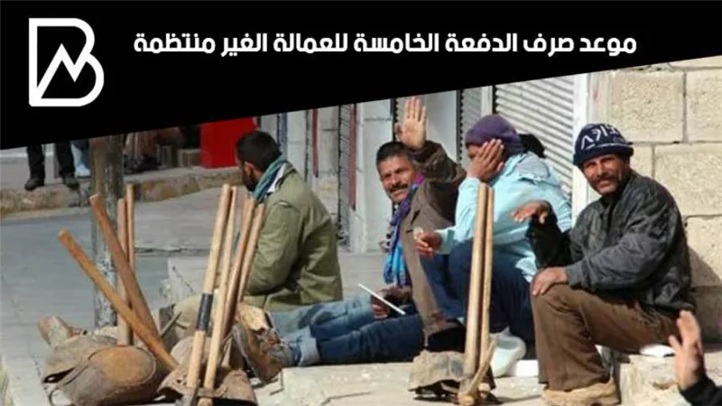 استعلم.. موعد صرف الدفعة الخامسة للعمالة الغير منتظمة 2021 