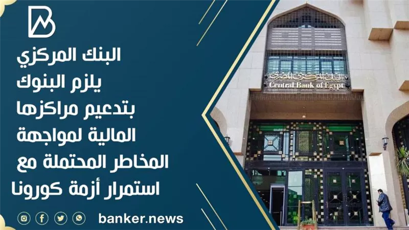 البنك المركزي يلزم البنوك بتدعيم مراكزها المالية لمواجهة المخاطر المحتملة مع استمرار أزمة كورونا