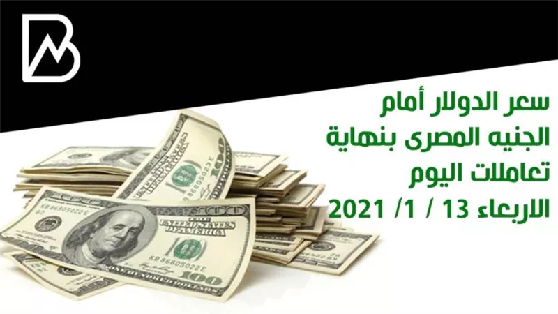 سعر الدولار أمام الجنيه المصرى بنهاية تعاملات اليوم الاربعاء 13 / 1/ 2021