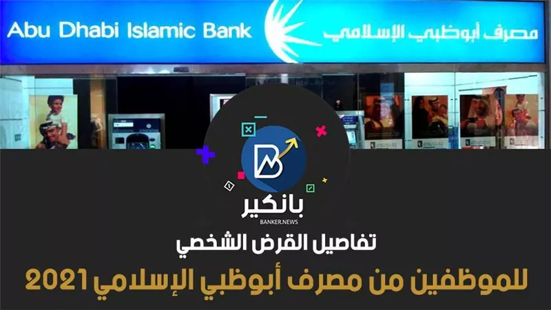 تفاصيل القرض الشخصي للموظفين من مصرف أبوظبي الإسلامي 2021