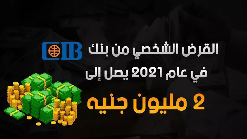 فيديو | القرض الشخصي من بنك CIB في عام 2021 يصل إلى 2 مليون جنيه