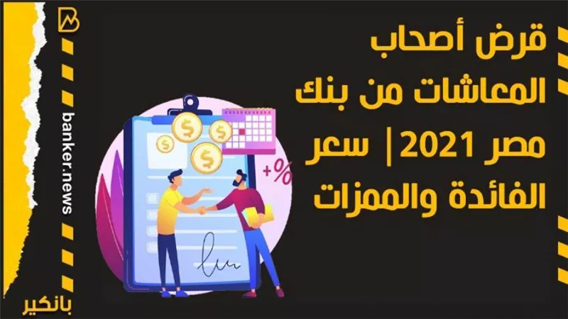 قرض أصحاب المعاشات من بنك مصر 2021| سعر الفائدة والممزات