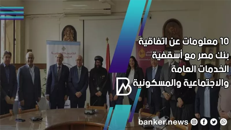 10 معلومات عن اتفاقية بنك مصر مع أسقفية الخدمات العامة والاجتماعية والمسكونية