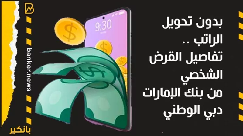 بدون تحويل الراتب .. تفاصيل القرض الشخصي من بنك الإمارات دبي الوطني