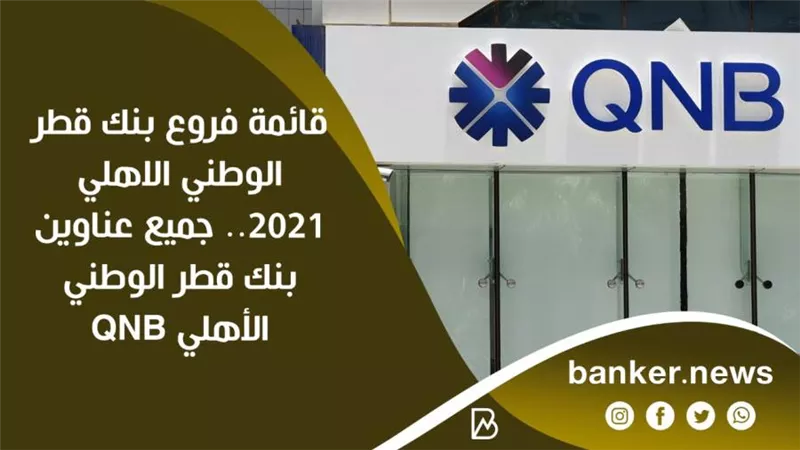 قائمة فروع بنك قطر الوطني الاهلي 2021.. جميع عناوين بنك قطر الوطني الأهلي QNB