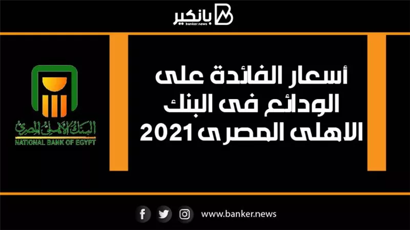 أسعار الفائدة على الودائع فى البنك الاهلى المصرى 2021