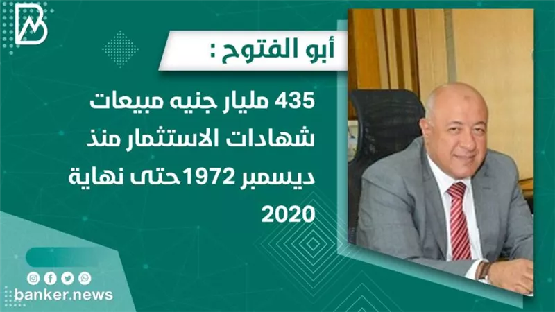  أبو الفتوح : 435 مليار جنيه مبيعات شهادات الاستثمار منذ ديسمبر 1972حتى نهاية 2020