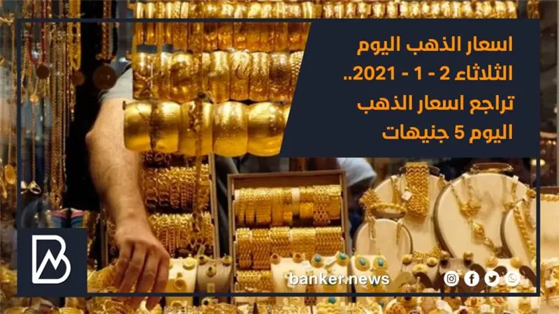 اسعار الذهب اليوم الثلاثاء 2 - 1 - 2021.. تراجع اسعار الذهب اليوم 5 جنيهات